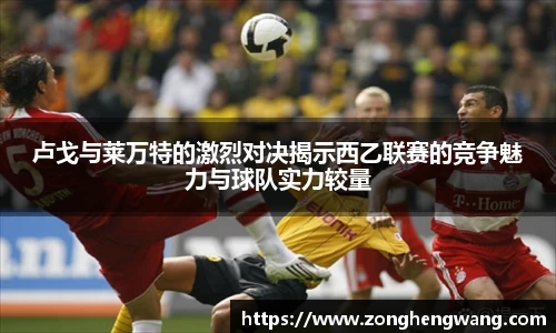 卢戈与莱万特的激烈对决揭示西乙联赛的竞争魅力与球队实力较量